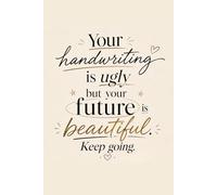 Your Handwriting Is Ugly But Your Future Is Beautiful. Keep Going.: A Funny Lined Manifestation Journal for Women Who Are a Work in Progress