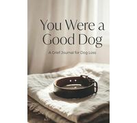 Your Were a Good Dog: A Grief Journal for Dog Loss - Guided Prompts to Help You Remember, Heal, and Carry Them With You After the Loss of Your Dog