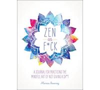Zen as F*ck: A Journal for Practicing the Mindful Art of Not Giving a Sh*t